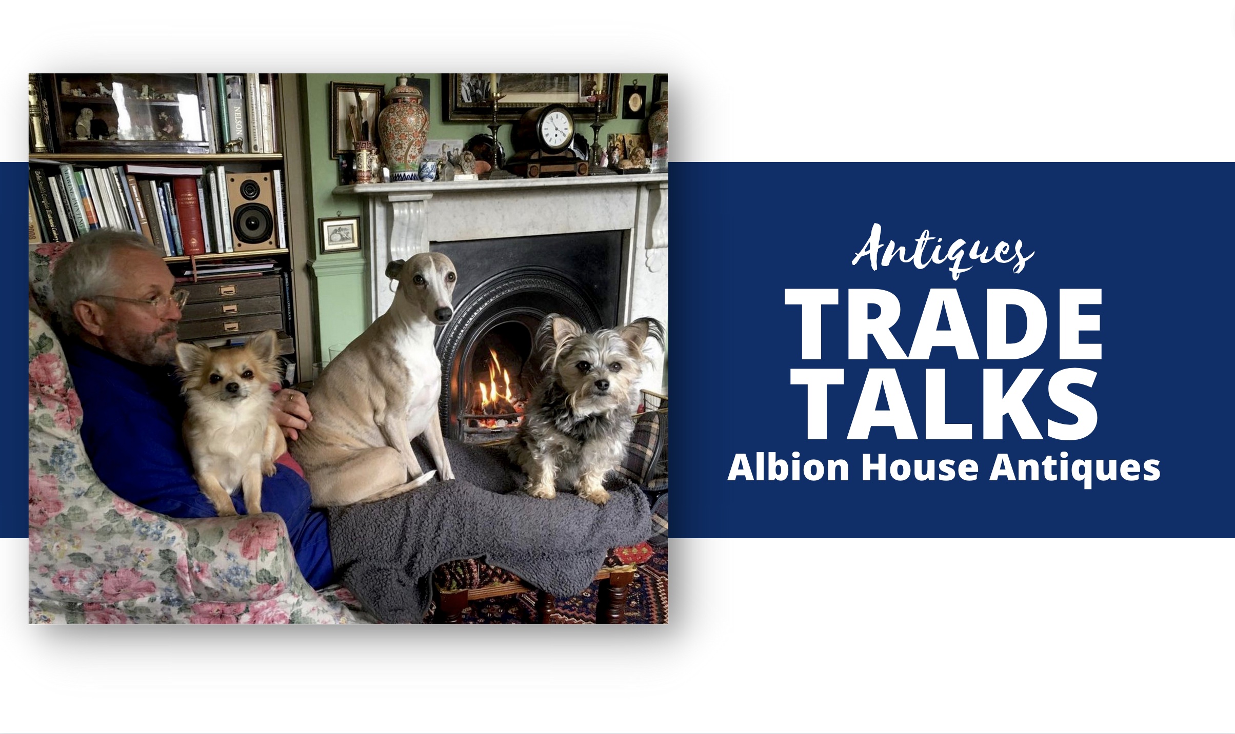 Antiques Trade Talks – Albion House Antiques – Antique Collecting
